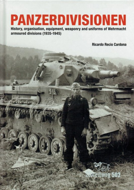 PANZERDIVISIONEN : HISTORY, ORGANISATON, EQUIPMENT, WEAPONRY AND UNIFORMS OF WEHRMACHT ARMOURED DIVISIONS (1935-1945)