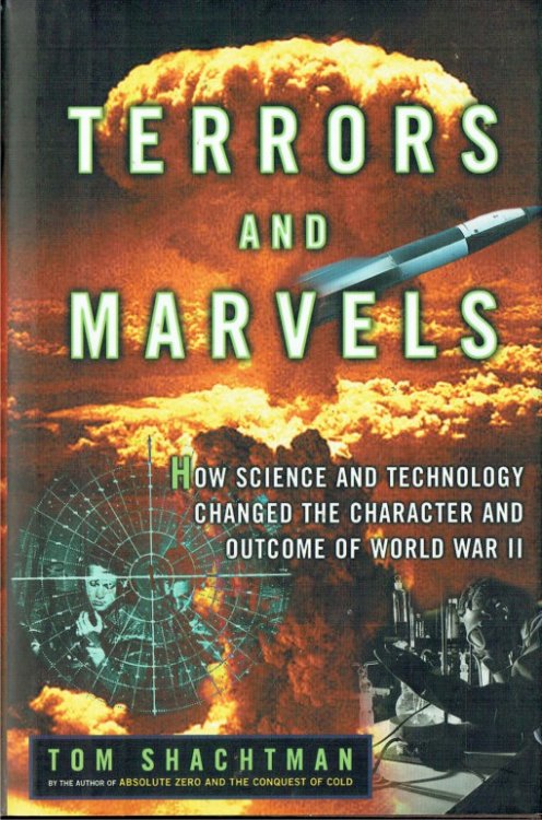 TERRORS AND MARVELS : HOW SCIENCE AND TECHNOLOGY CHANGED THE CHARACTER AND OUTCOME OF WORLD WAR II