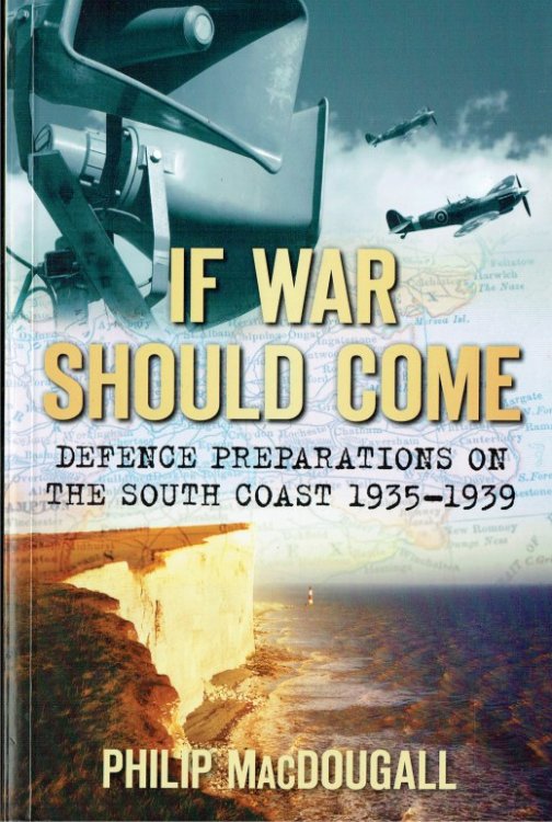 IF WAR SHOULD COME : DEFENCE PREPARATIONS ON THE SOUTH COAST 1935-1939