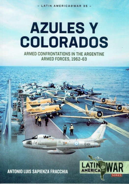 AZULES Y COLORADOS : ARMED CONFRONTATIONS IN THE ARGENTINE ARMED FORCES, 1962-63