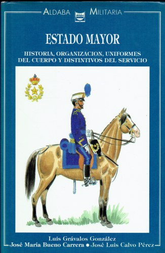 ESTADO MAYOR : HISTORIA, ORGANIZACION, UNIFORMES DEL CUERPO Y DISTINTIVOS DEL SERVICIO (SPANISH TEXT)