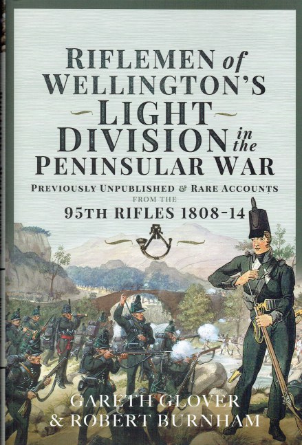 THE RIFLEMEN OF WELLINGTON'S LIGHT DIVISION : UNPUBLISHED & RARE MEMOIRS OF THE 95TH RIFLES 1808-14