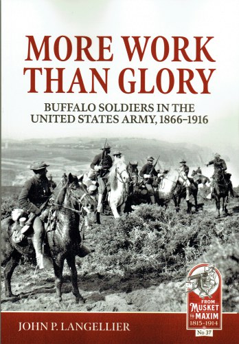 MORE WORK THAN GLORY : BUFFALO SOLDIERS IN THE UNITED STATES ARMY, 1866-1916