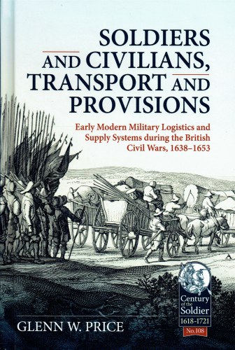 SOLDIERS AND CIVILIANS, TRANSPORT AND PROVISIONS : EARLY MODERN MILITARY LOGISTICS AND SUPPLY SYSTEMS DURING THE BRITISH CIVIL WARS, 1638-1653