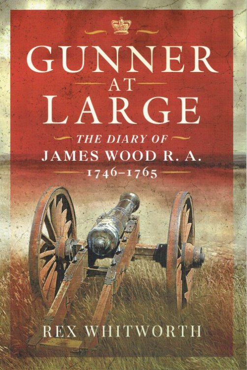 GUNNER AT LARGE : THE DIARY OF JAMES WOOD R.A. 1746-1765