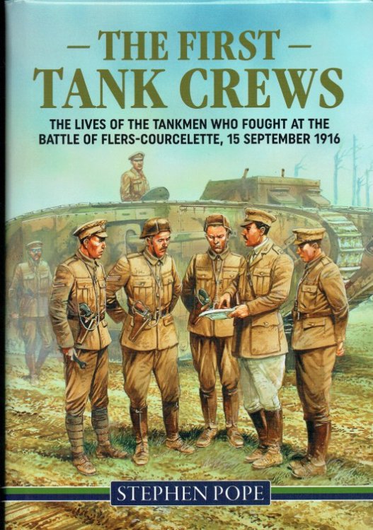 THE FIRST TANK CREWS : THE LIVES OF THE TANKMEN WHO FOUGHT AT THE BATTLE OF FLERS COURCELETTE 15 SEPTEMBER 1916