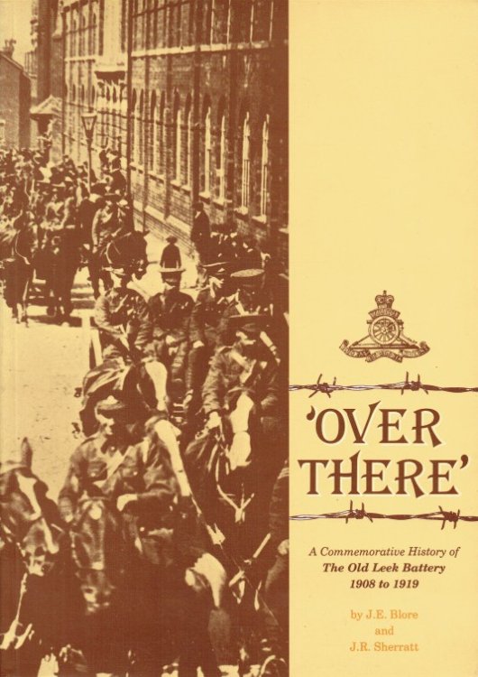 OVER THERE : A COMMEMORATIVE HISTORY OF THE OLD LEEK BATTERY 1908 TO 1919