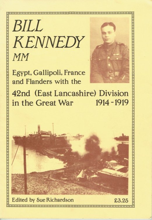 BILL KENNEDY MM : EGYPT, GALLIPOLI, FRANCE AND FLANDERS WITH THE 42ND (EAST LANCASHIRE) DIVISION IN THE GREAT WAR 1914-1919