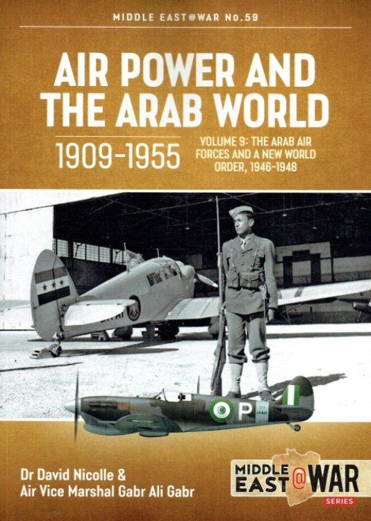 AIR POWER AND THE ARAB WORLD 1909-1955 VOLUME 9: THE ARAB AIR FORCES AND A NEW WORLD ORDER, 1946-1948