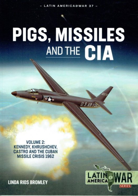 PIGS, MISSILES AND THE CIA : VOLUME 2: KENNEDY, KHRUSHCHEV, CASTRO AND THE CUBAN MISSILE CRISIS 1962