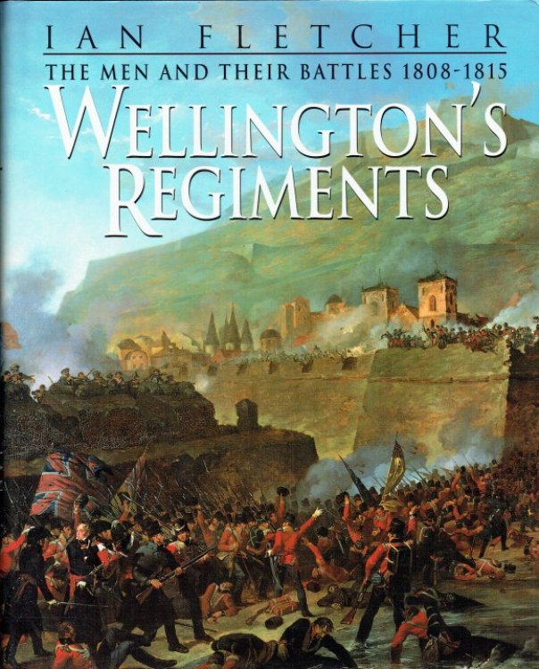 WELLINGTON'S REGIMENTS : THE MEN AND THEIR BATTLES FROM ROLICA TO WATERLOO 1808-1815