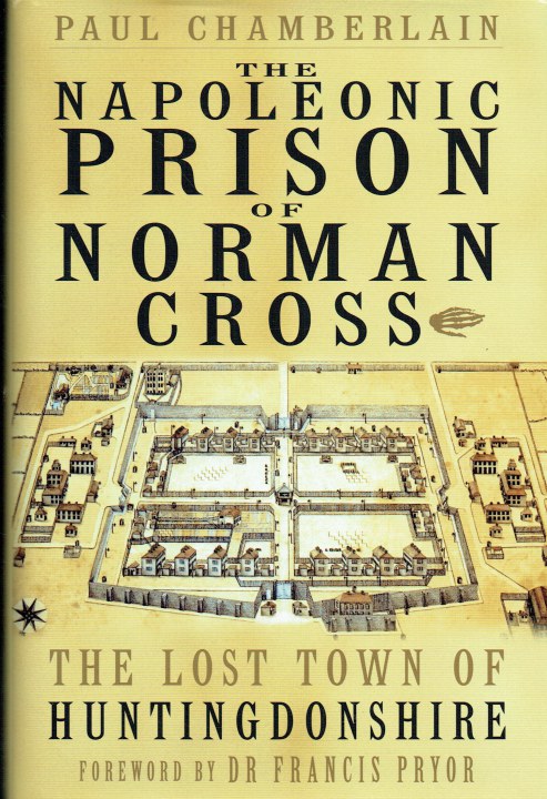 THE NAPOLEONIC PRISON OF NORMAN CROSS : THE LOST TOWN OF HUNTINGDONSHIRE (SIGNED COPY)
