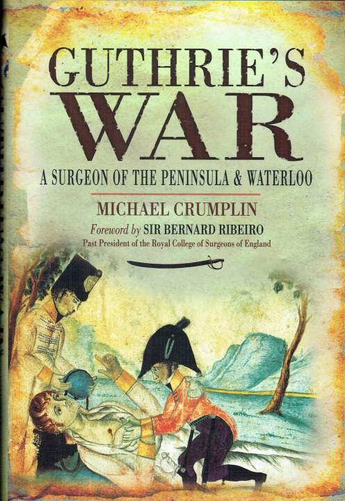 GUTHRIE'S WAR : A SURGEON OF THE PENINSULA AND WATERLOO