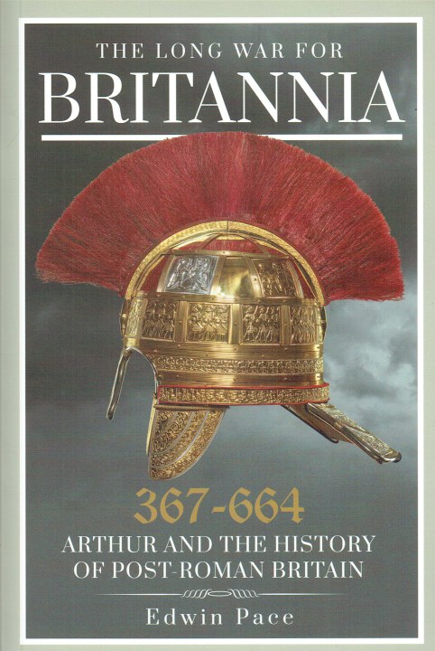 THE LONG WAR FOR BRITANNIA 367- 664 : ARTHUR AND THE HISTORY OF POST-ROMAN BRITAIN