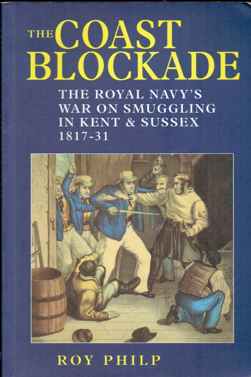 THE COAST BLOCKAGE : THE ROYAL NAVY'S WAR ON SMUGGLING IN KENT & SUSSEX, 1817-31