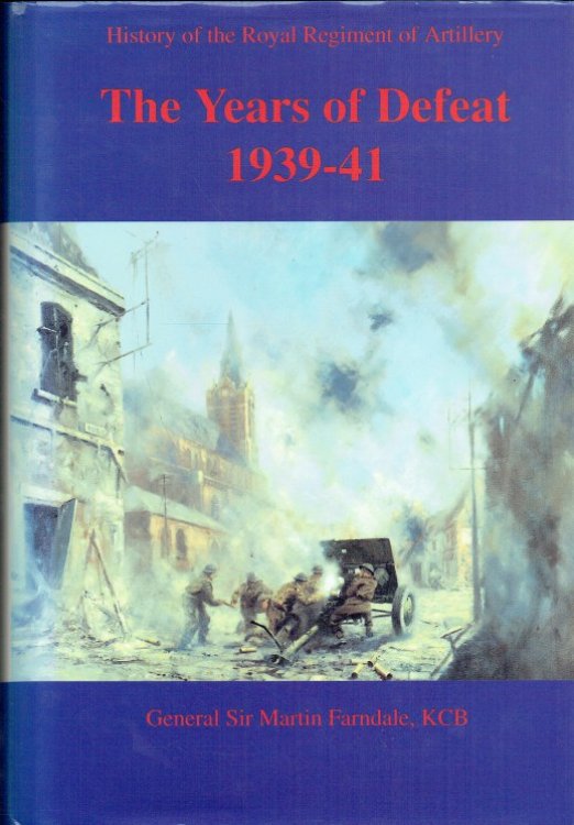 HISTORY OF THE ROYAL REGIMENT OF ARTILLERY: THE YEARS OF DEFEAT 1939-41