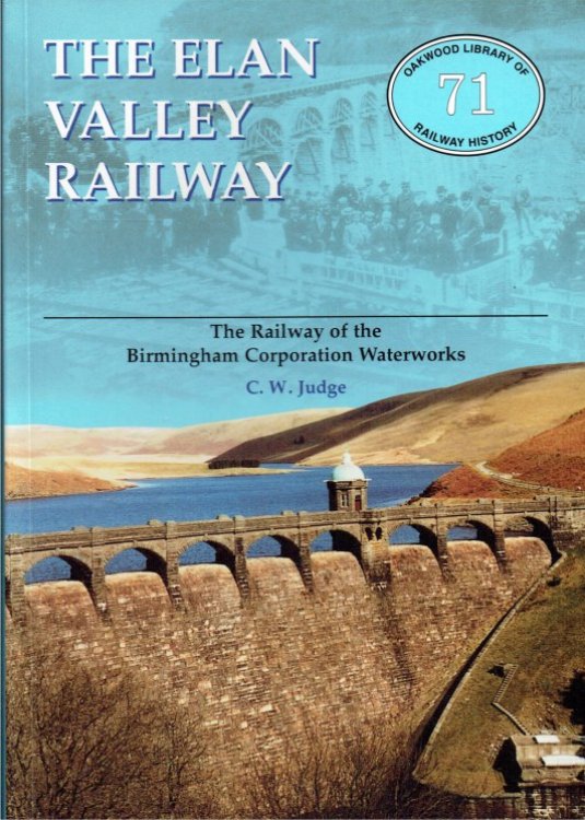 THE ELAN VALLEY RAILWAY : THE RAILWAY OF THE BIRMINGHAM CORPORATION WATERWORKS