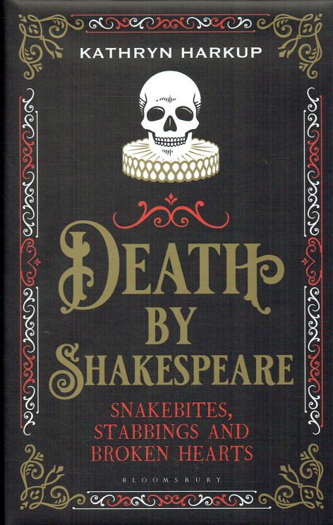 DEATH BY SHAKESPEARE : SNAKEBITES, STABBINGS AND BROKEN HEARTS