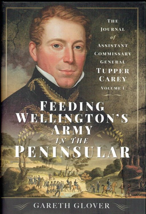 FEEDING WELLINGTON'S ARMY IN THE PENINSULAR : THE JOURNAL OF ASSISTANT COMMISSARY GENERAL TUPPER CAREY : VOLUME 1