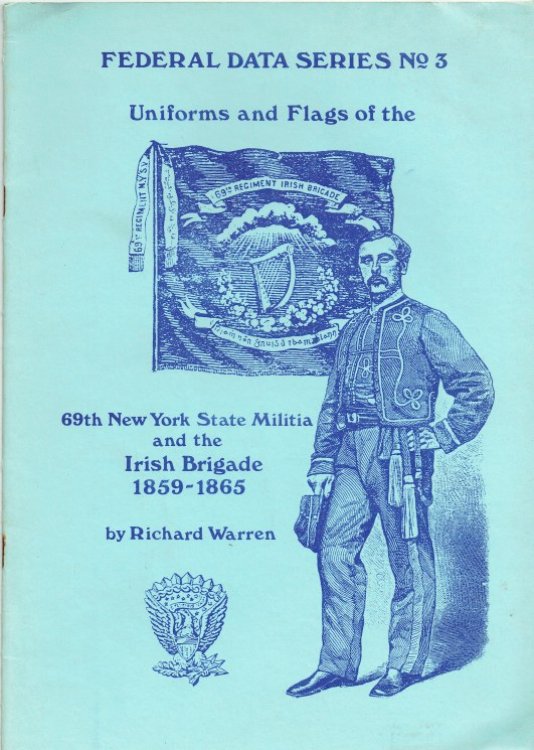 FEDERAL DATA SERIES NO.3: UNIFORMS AND FLAGS OF THE 69TH NEW YORK STATE MILITIA AND THE IRISH BRIGADE 1859-1865