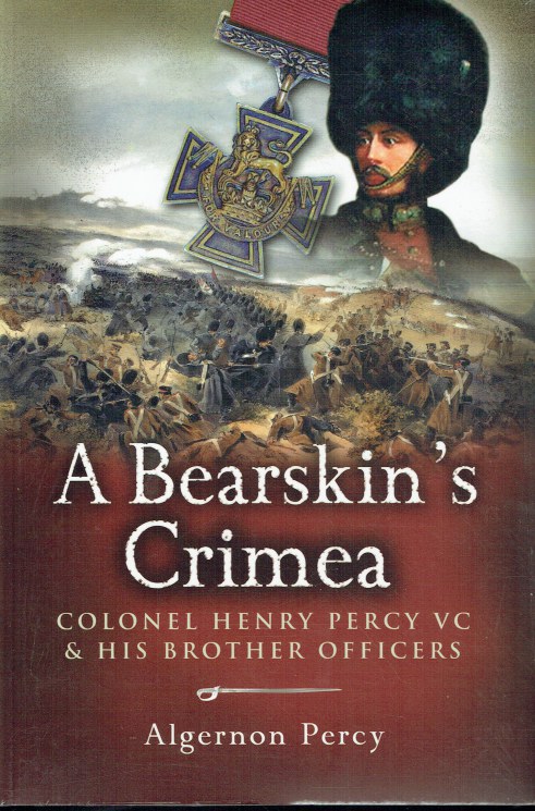 A BEARSKIN'S CRIMEA : COLONEL HENRY PERCY VC AND HIS BROTHER OFFICERS