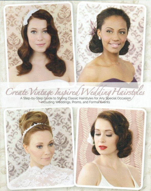 CREATE VINTAGE-INSPIRED WEDDING HAIRSTYLES : A STEP-BY-STEP GUIDE TO STYLING CLASSIC HAIRSTYLES FOR ANY SPECIAL OCCASION INCLUDING WEDDINGS, PROMS, AND FORMAL EVENTS