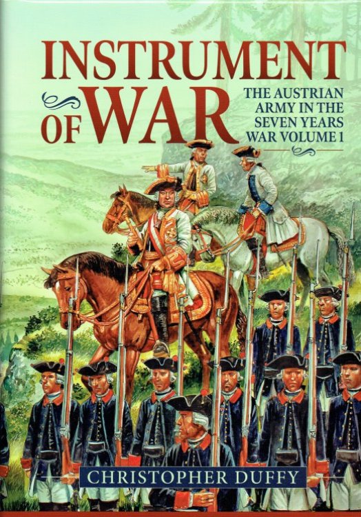 INSTRUMENT OF WAR : THE AUSTRIAN ARMY IN THE SEVEN YEARS WAR VOLUME 1