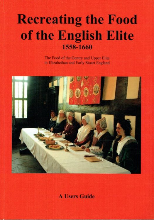 RECREATING THE FOOD OF THE ENGLISH ELITE 1558-1660 : A USERS MANUAL