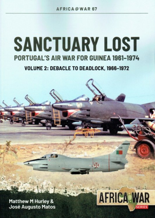 SANCTUARY LOST : PORTUGAL'S AIR WAR FOR GUINEA 1961-1974 VOLUME 2: DEBACLE TO DEADLOCK, 1966-1972