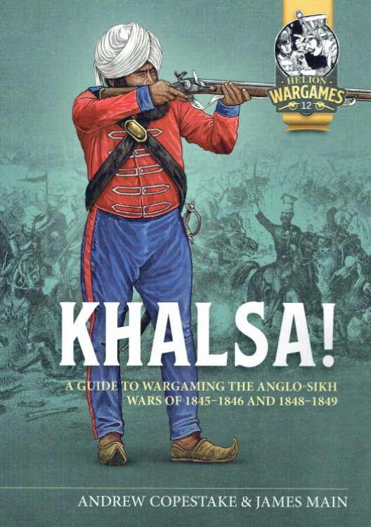 KHALSA! : A GUIDE TO WARGAMING THE ANGLO-SIKH WARS OF 1845-1846 AND 1848-1849