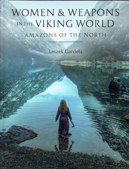 WOMEN & WEAPONS IN THE VIKING WORLD : AMAZONS OF THE NORTH