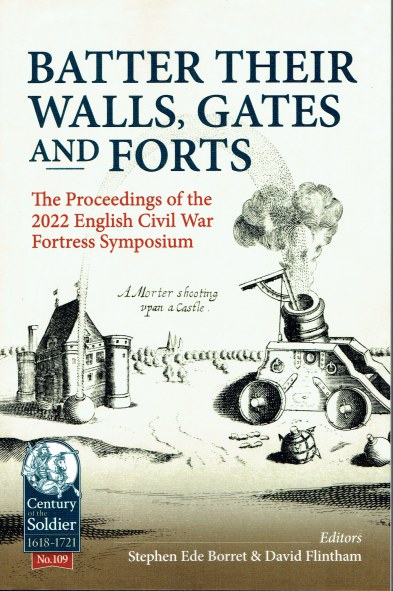 BATTER THEIR WALLS, GATES AND FORTS : THE PROCEEDINGS OF THE 2022 ENGLISH CIVIL WAR FORTRESS SYMPOSIUM