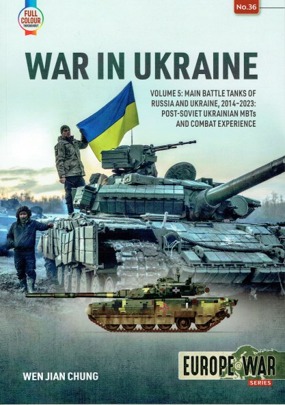 WAR IN UKRAINE VOLUME 5: MAIN BATTLE TANKS OF RUSSIA AND UKRAINE, 2014-2023: POST-SOVIET UKRAINIAN MBTS AND COMBAT EXPERIENCE