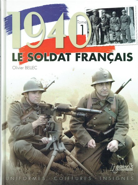 1940 LE SOLDAT FRANCAIS TOME 1: UNIFORMES, COIFFURES, INSIGNES (FRENCH TEXT)