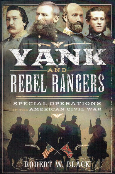 YANK AND REBEL RANGERS : SPECIAL OPERATIONS IN THE AMERICAN CIVIL WAR