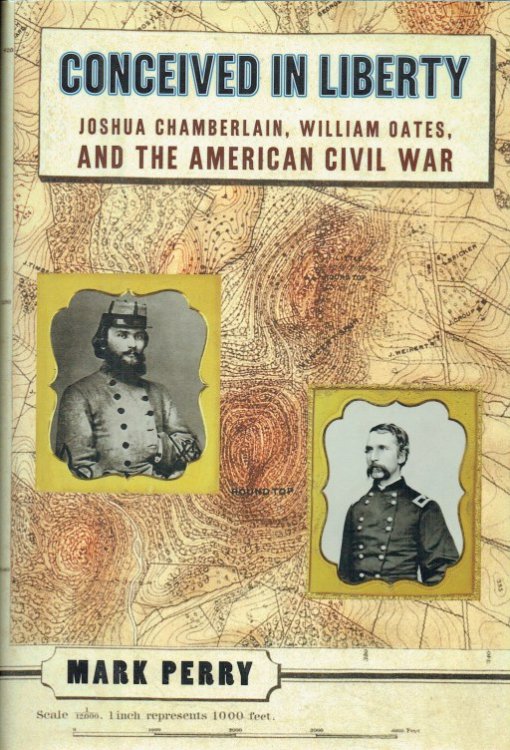 CONCEIVED IN LIBERTY : JOSHUA CHAMBERLAIN, WILLIAM OATES AND THE AMERICAN CIVIL WAR
