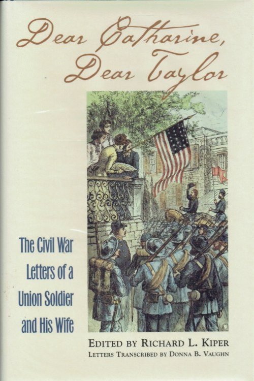 DEAR KATHERINE, DEAR TAYLOR : THE CIVIL WAR LETTERS OF A UNION SOLDIER AND HIS WIFE