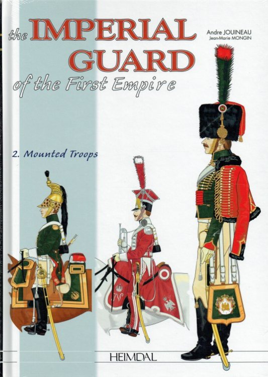 THE IMPERIAL GUARD OF THE FIRST EMPIRE PART TWO : 1800-1815 - THE MOUNTED TROOPS