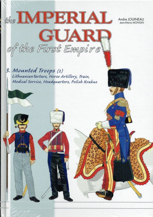 THE IMPERIAL GUARD OF THE FIRST EMPIRE PART THREE : 1800-1815 - THE MOUNTED TROOPS AND THE OTHER CORPS