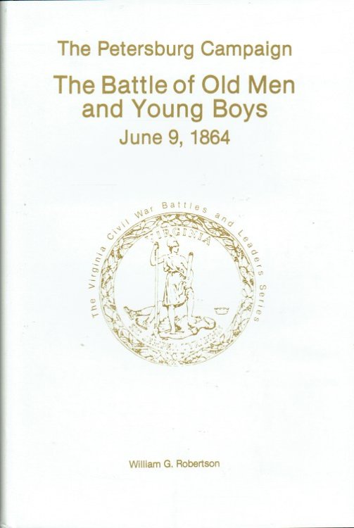 THE PETERSBURG CAMPAIGN : THE BATTLE OF OLD MEN AND YOUNG BOYS, JUNE 9, 1864 (SIGNED & NUMBERED COPY)