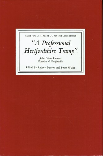 A PROFESSIONAL TRAMP : JOHN EDWIN CUSSANS, HISTORIAN OF HERTFORDSHIRE