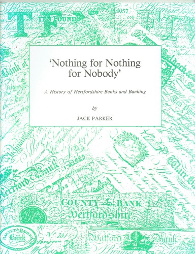 NOTHING FOR NOTHING FOR NOBODY : A HISTORY OF HERTFORDSHIRE BANKS AND BANKING