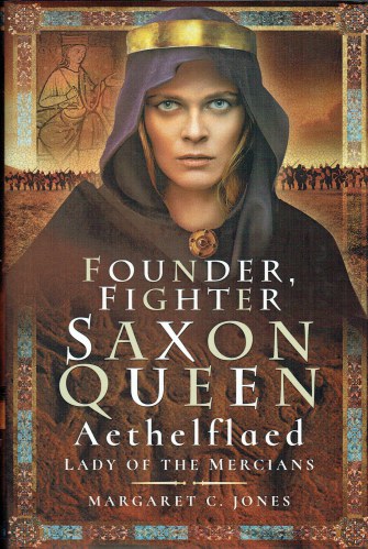 FOUNDER, FIGHTER, SAXON QUEEN : AETHELFLAED, LADY OF THE MERCIANS