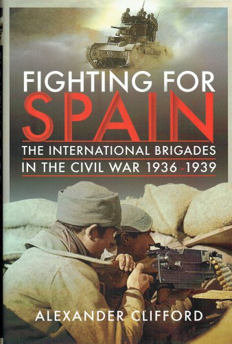 FIGHTING FOR SPAIN : THE INTERNATIONAL BRIGADES IN THE CIVIL WAR 1936-1939