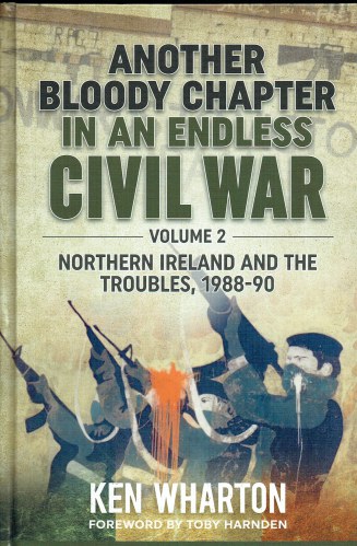 ANOTHER BLOODY CHAPTER IN AN ENDLESS CIVIL WAR VOLUME 2 - NORTHERN IRELAND AND THE TROUBLES 1988-90