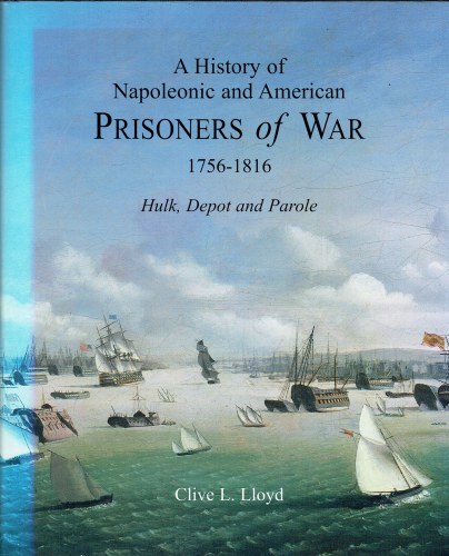 A HISTORY OF NAPOLEONIC AND AMERICAN PRISONERS OF WAR 1756-1816 : HULK, DEPOT AND PAROLE