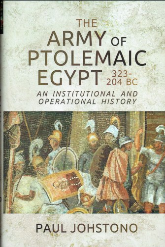 THE ARMY OF PTOLEMAIC EGYPT 323-204 BC : AN INSTITUTIONAL AND OPERATIONAL HISTORY