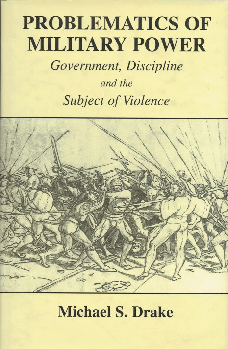 PROBLEMATICS OF MILITARY POWER : GOVERNMENT, DISCIPLINE AND THE SUBJECT OF VIOLENCE