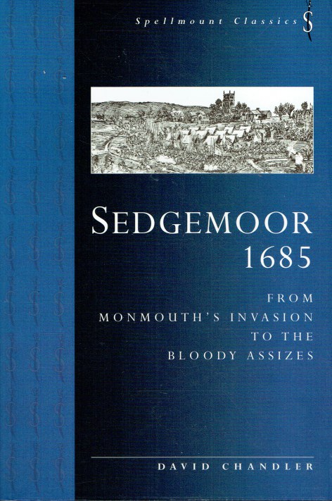 SEDGEMOOR 1685 : FROM MONMOUTH'S INVASION TO THE BLOODY ASSIZES