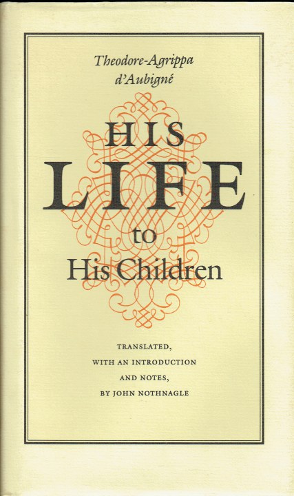 THEODORE-AGRIPPA D'AUBIGNE : HIS LIFE, TO HIS CHILDREN